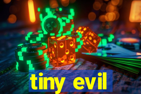 tiny evil